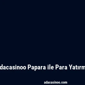 Adacasinoo Papara ile Para Yatırma